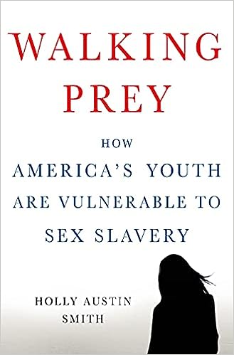 Walking Prey: How America's Youth Are Vulnerable to Sex Slavery by Holly Austin Smith